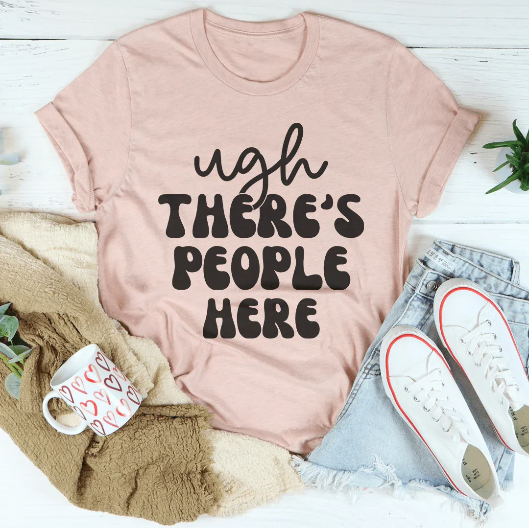 Ugh There's People Here Tee