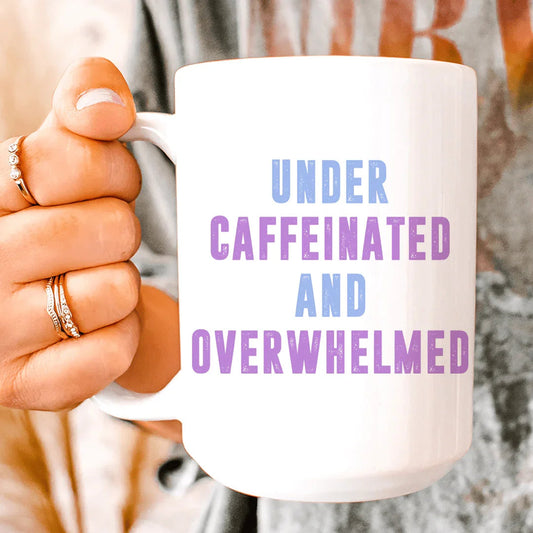 Under Caffeinated And Overwhelmed Ceramic Mug 15 oz