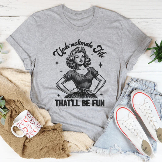 Underestimate Me That'll Be Fun Tee