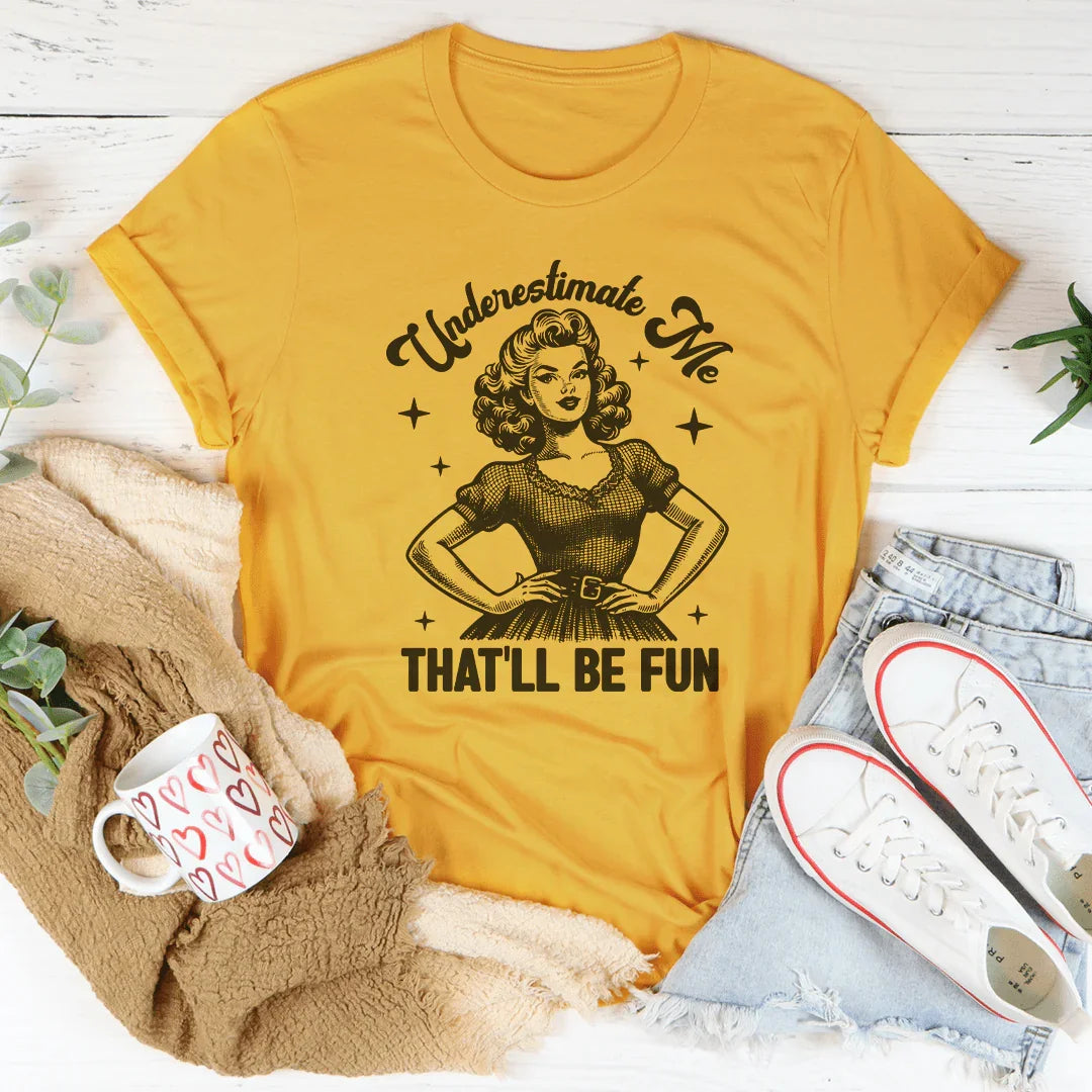 Underestimate Me That'll Be Fun Tee