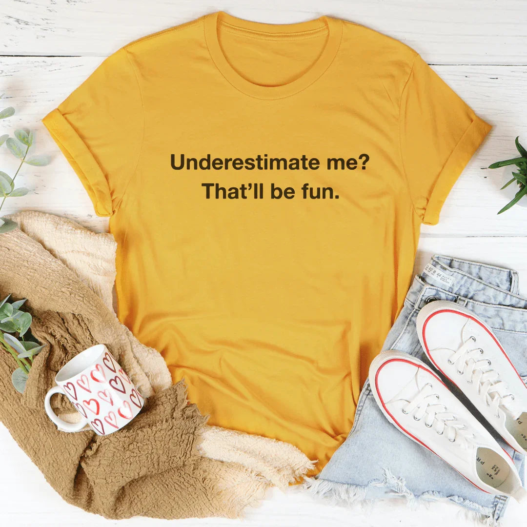 Underestimate Me That Will Be Fun Tee