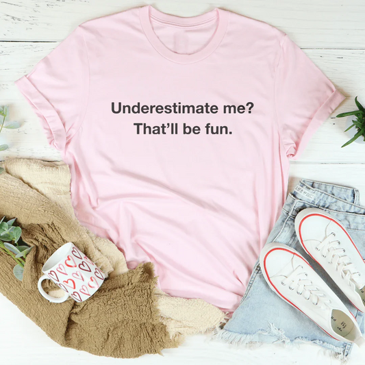 Underestimate Me That Will Be Fun Tee
