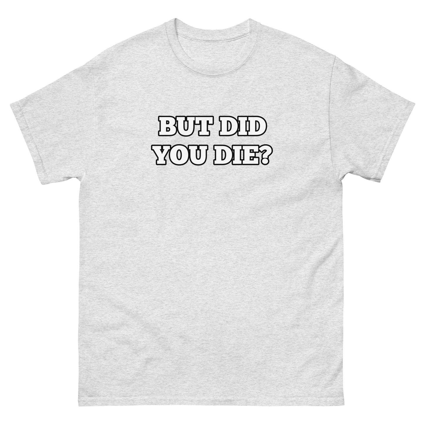 But Did You Die? Men's Tee