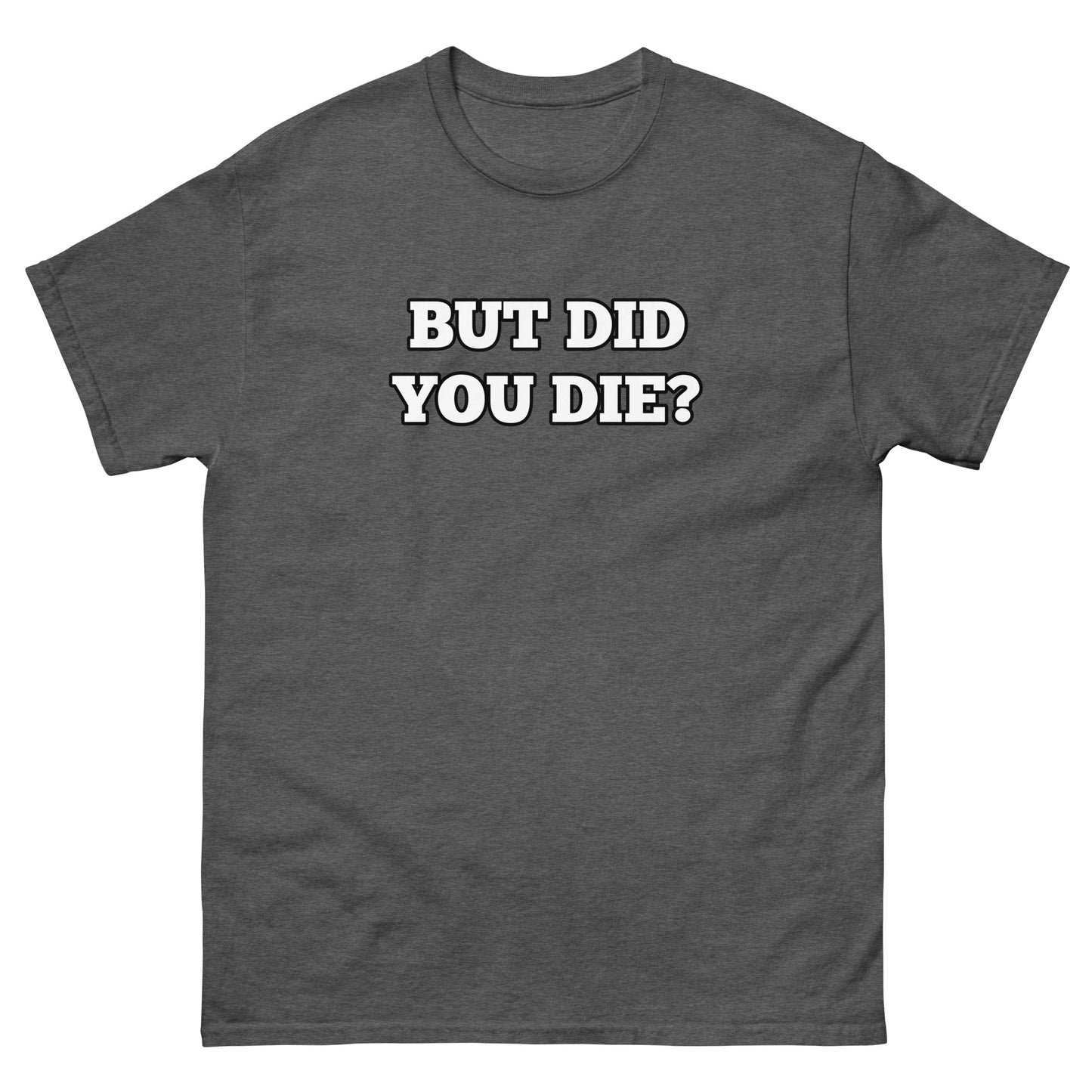 But Did You Die? Men's Tee