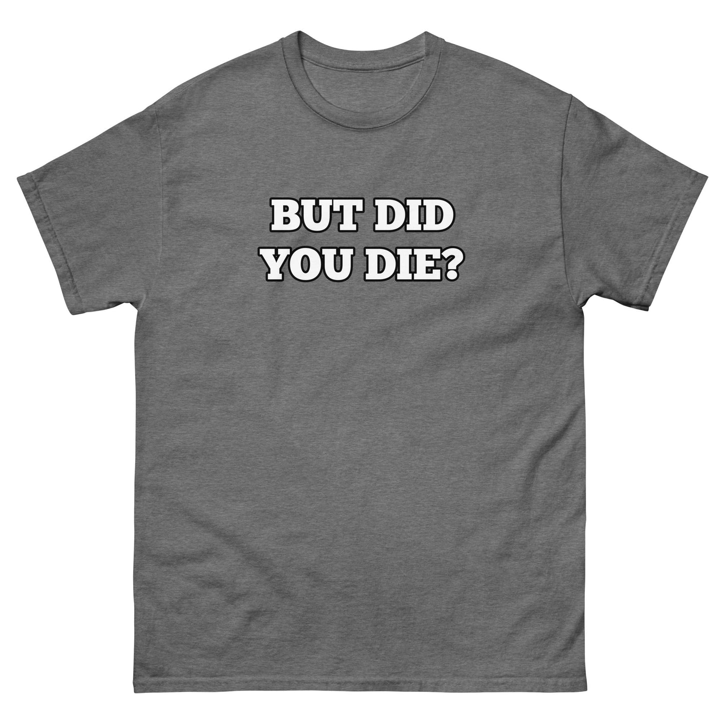 But Did You Die? Men's Tee