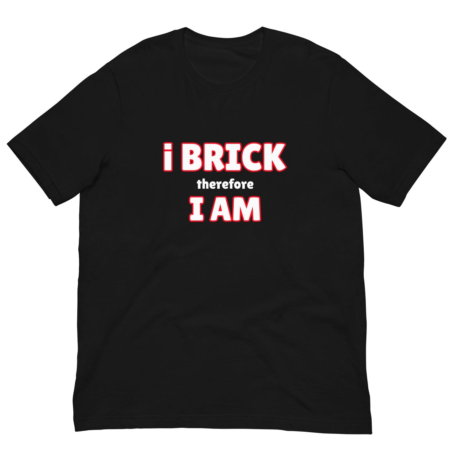 i Brick therefore, i am Unisex t-shirt