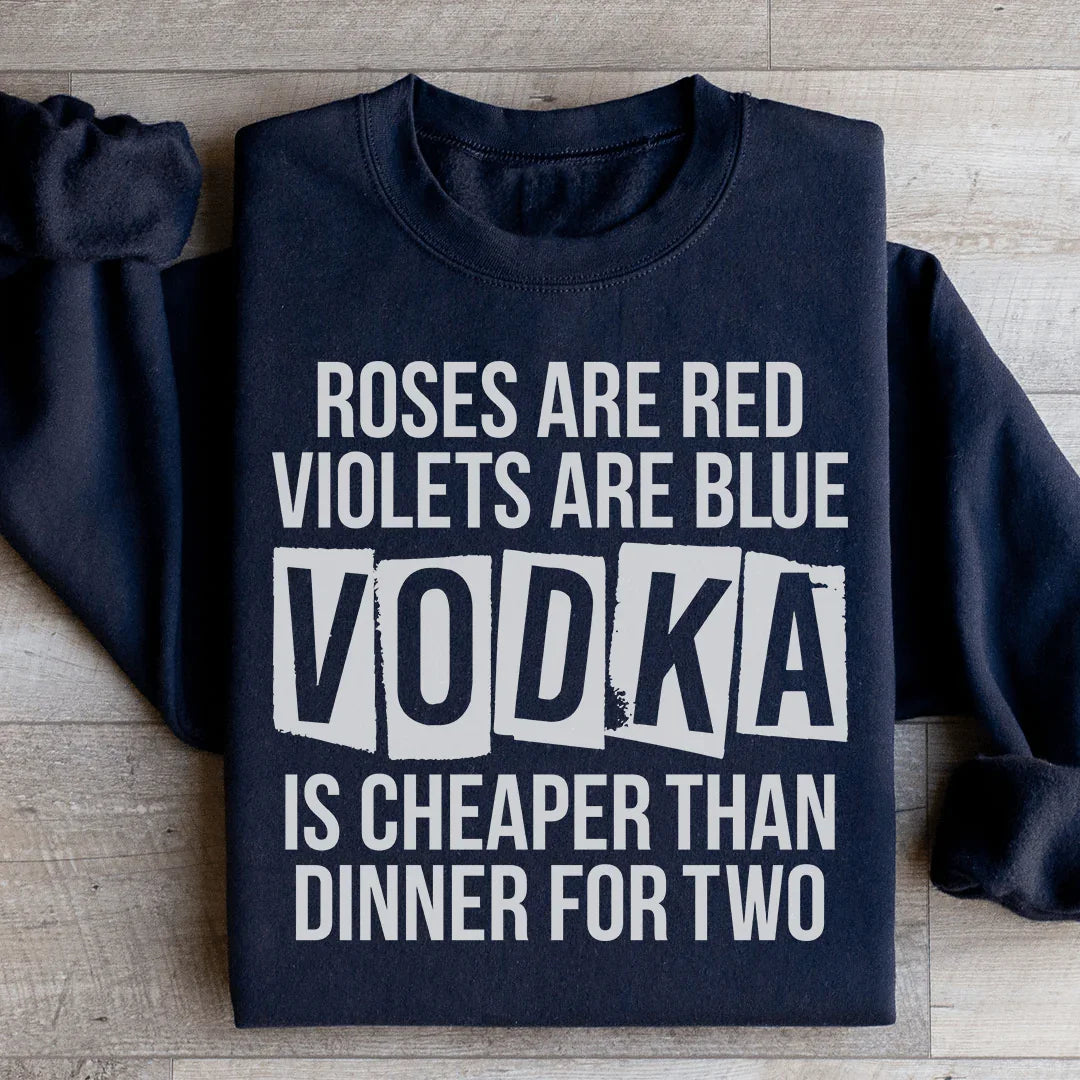 Vodka Is Cheaper Than Dinner For Two Sweatshirt