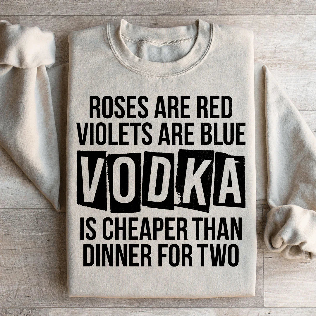 Vodka Is Cheaper Than Dinner For Two Sweatshirt