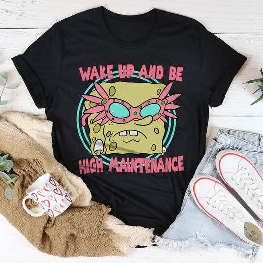 Wake Up And Be High Maintenance Tee