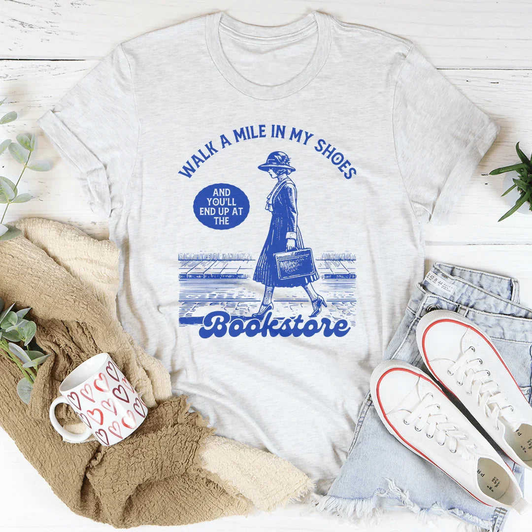 Walk A Mile In My Shoes and You'll End Up at The Bookstore Tee