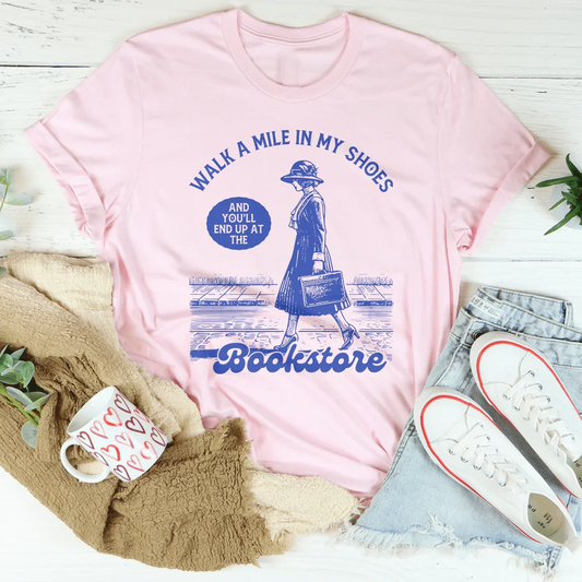 Walk A Mile In My Shoes and You'll End Up at The Bookstore Tee