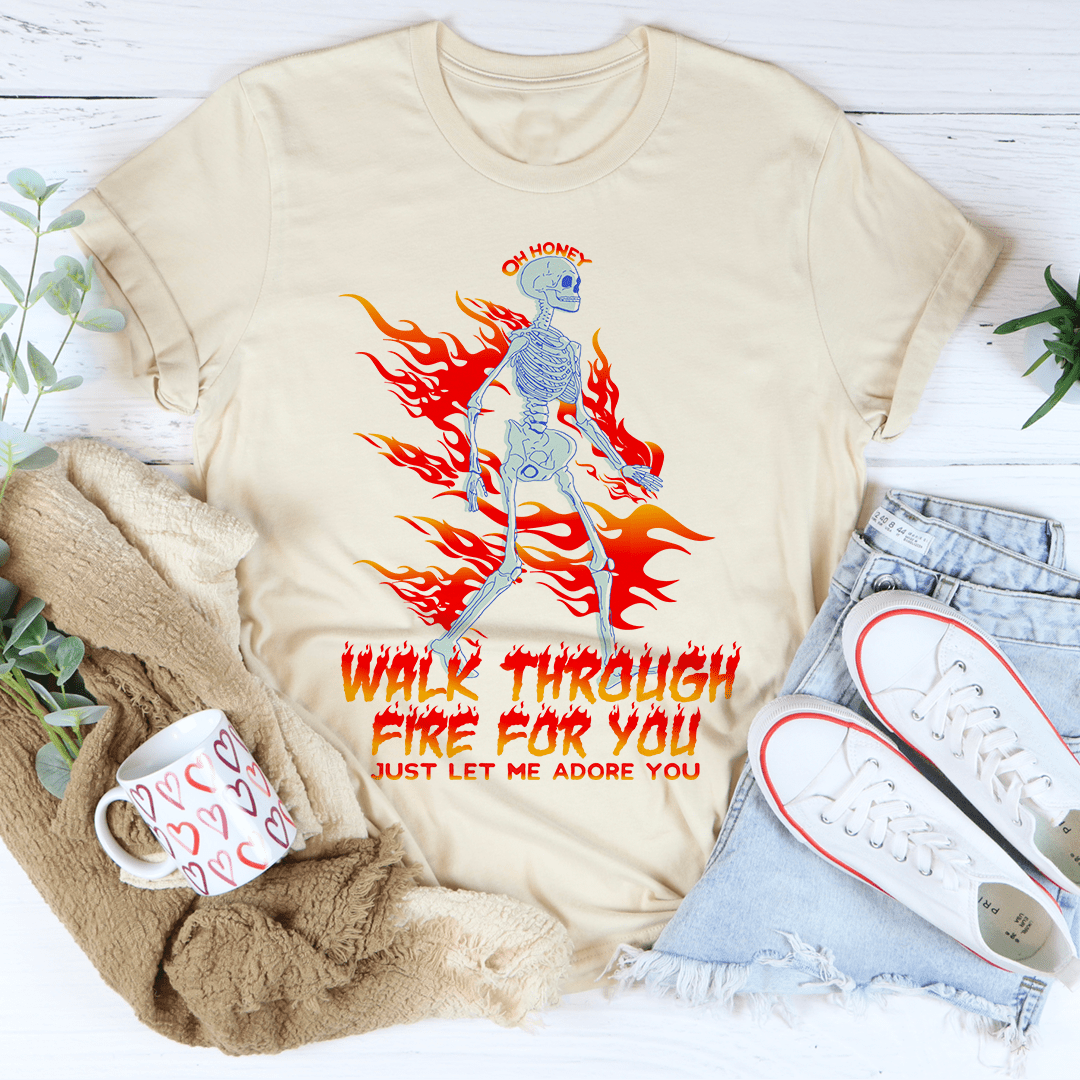 Walk Through Fire For You Tee