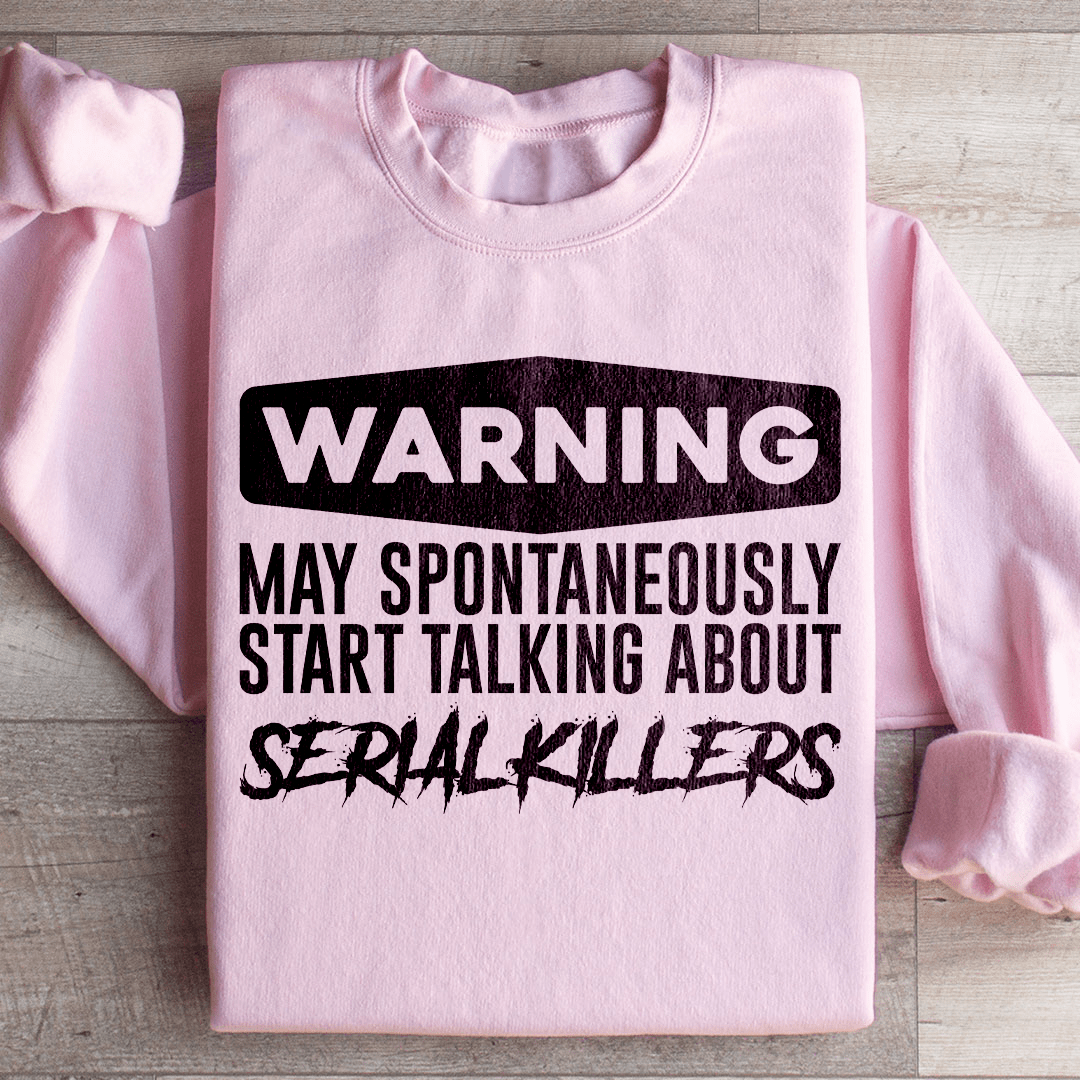 Warning May Spontaneously Start Talking About Serial Killers Sweatshirt