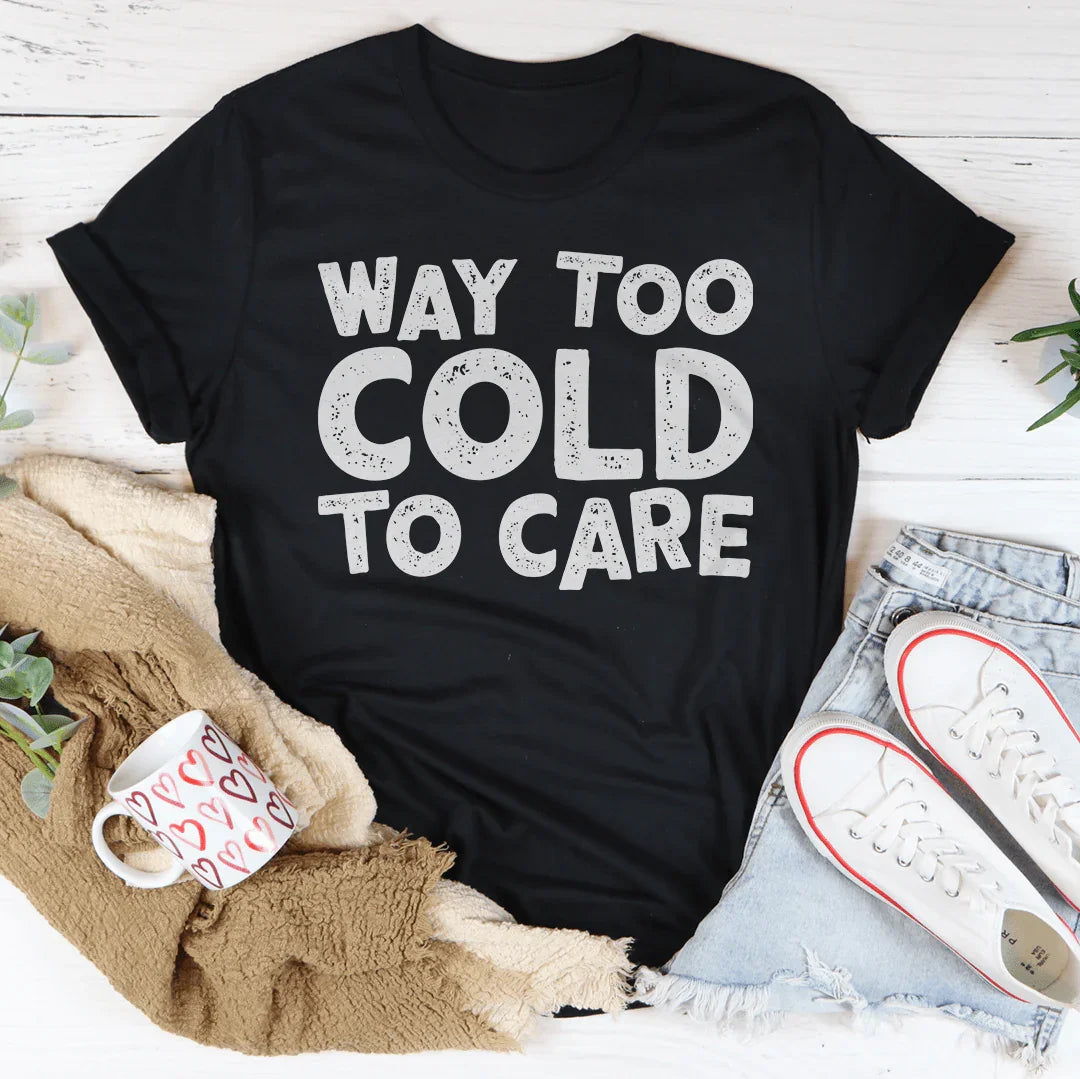 Way Too Cold To Care Tee