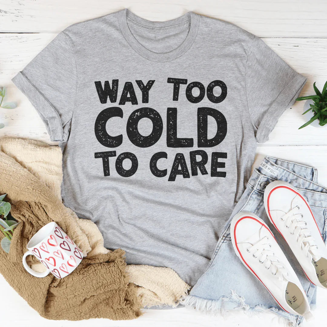 Way Too Cold To Care Tee