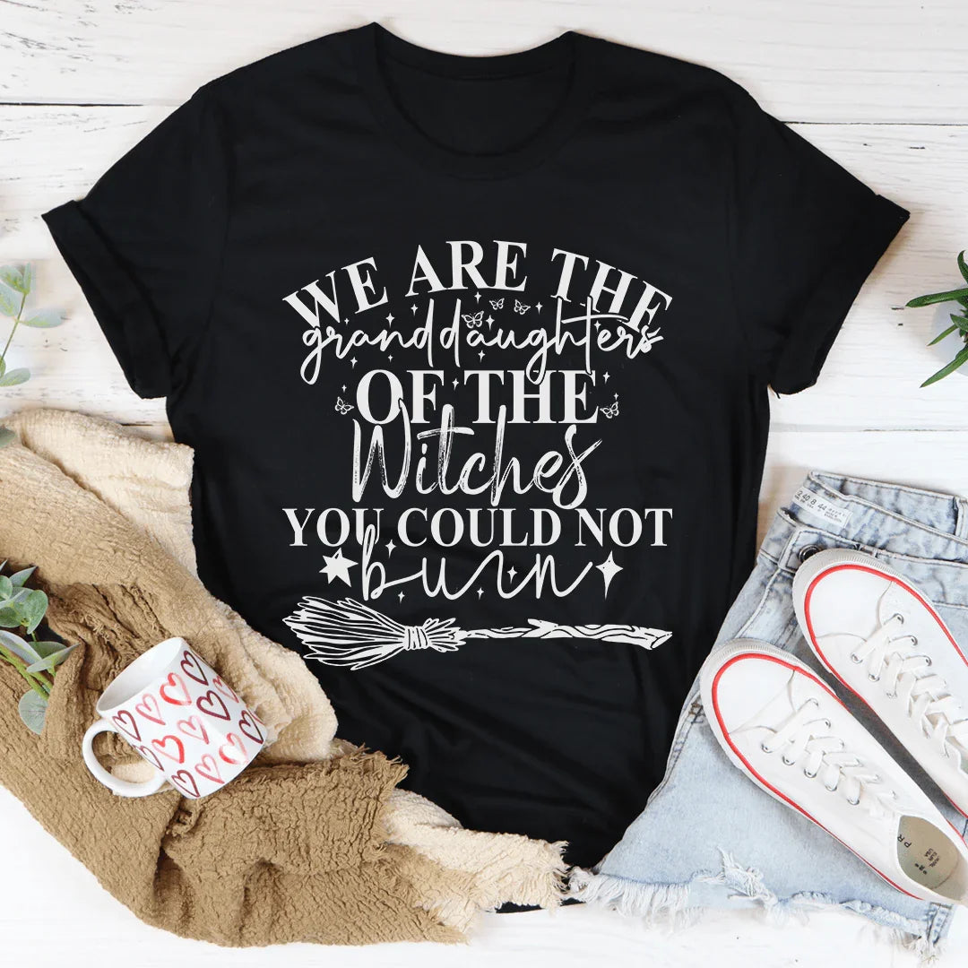 We Are The Granddaughters Of The Witches You Could Not Burn Tee
