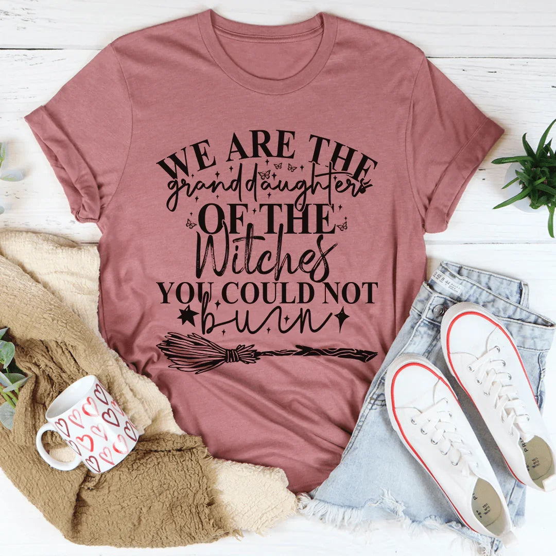 We Are The Granddaughters Of The Witches You Could Not Burn Tee