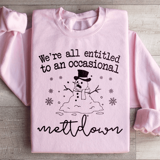 We're All Entitled To An Occasional Meltdown Sweatshirt