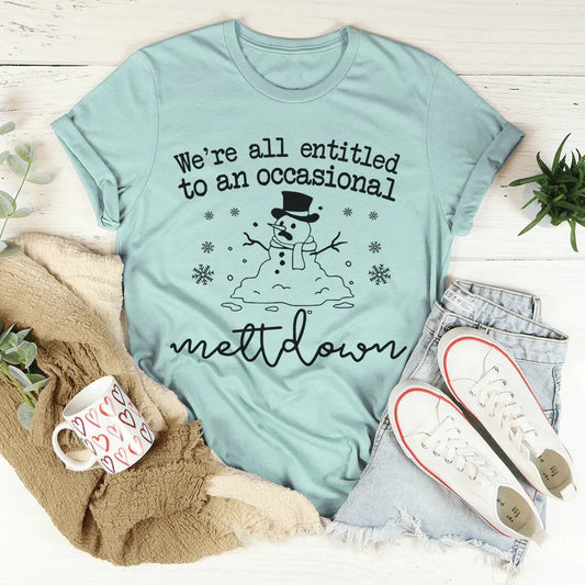 We're All Entitled To An Occasional Meltdown Tee