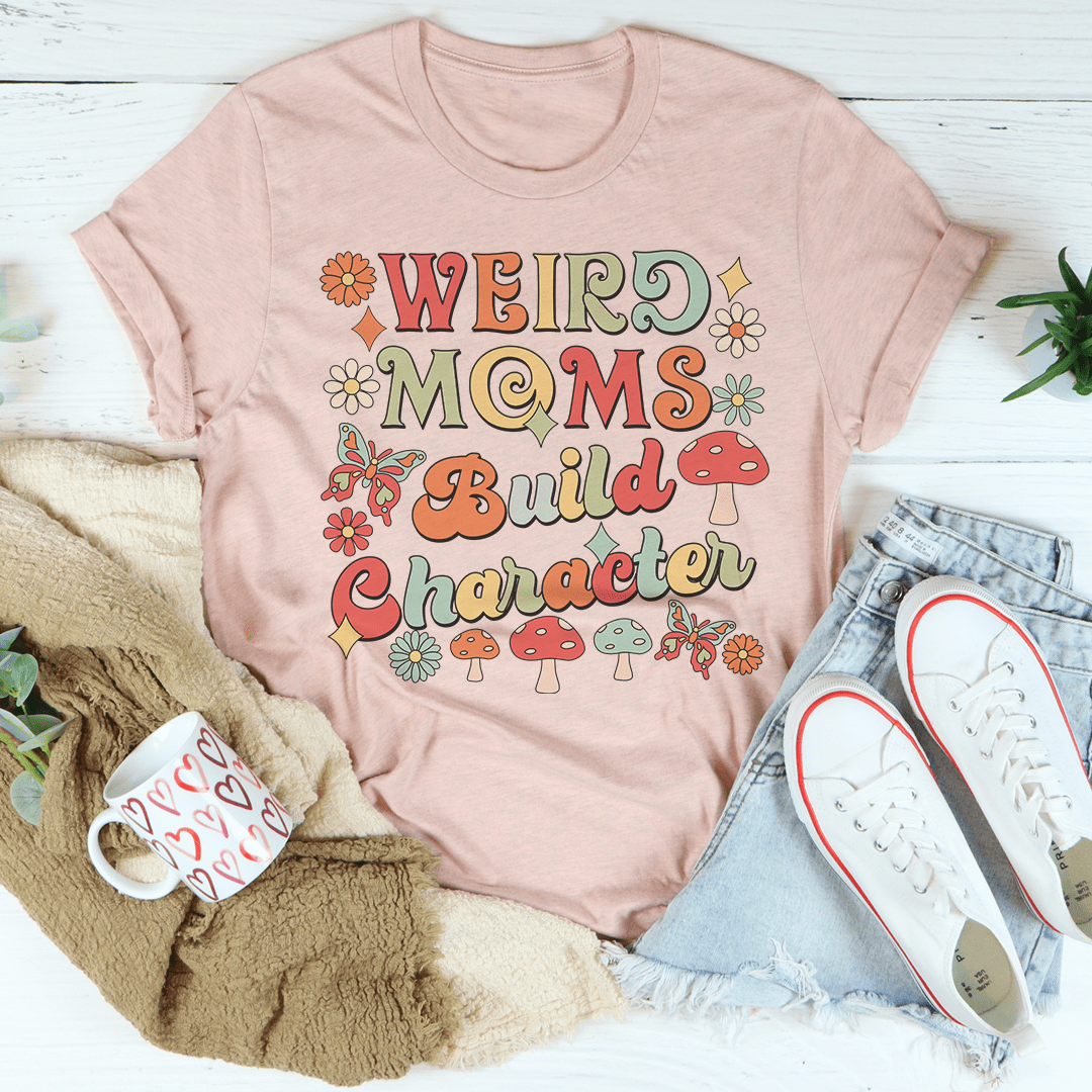 Weird Moms Build Character Tee