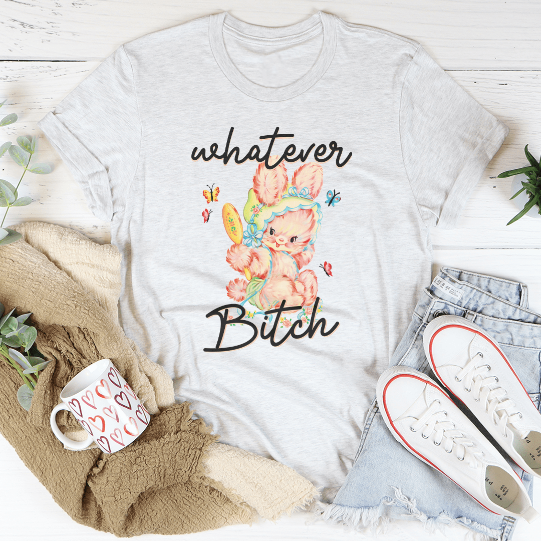 Whatever B-tch Tee