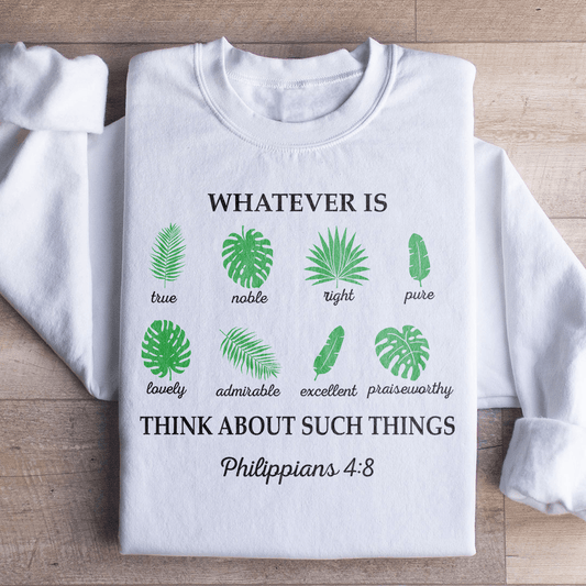 Whatever Is True Philippians 4:8 Sweatshirt
