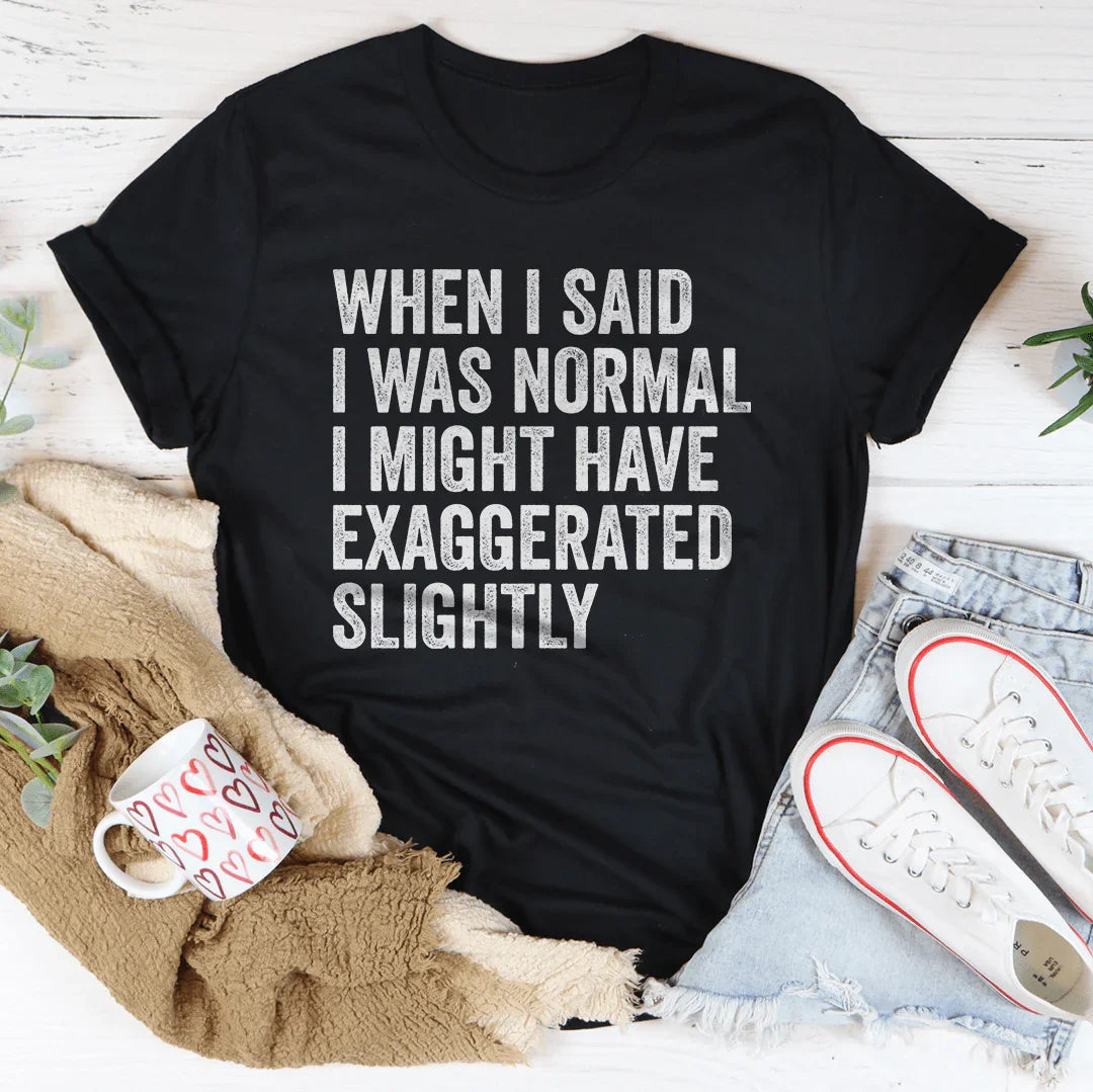 When I Said You I Was Normal Tee