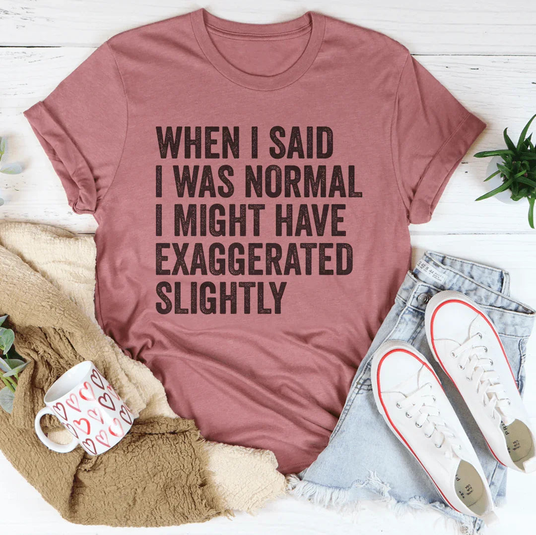 When I Said You I Was Normal Tee