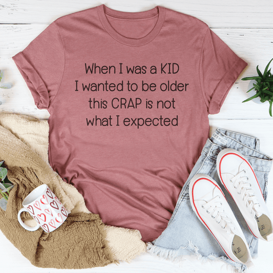 When I Was A Kid I Wanted To Be Older Tee