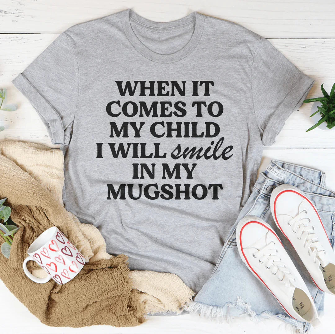 When It Comes To My Child I Will Smile In My Mughost Tee