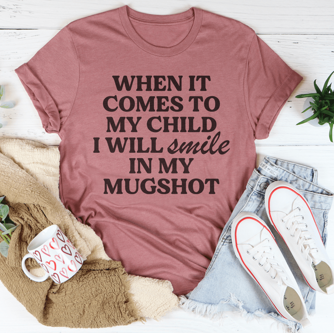 When It Comes To My Child I Will Smile In My Mughost Tee