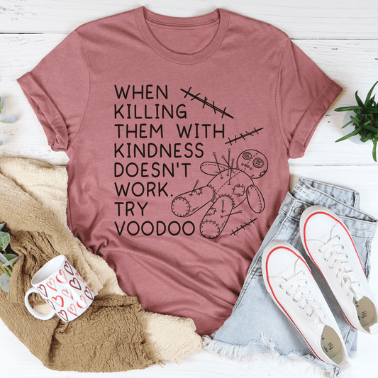 When Killing Them With Kindness Doesn’t Work Tee