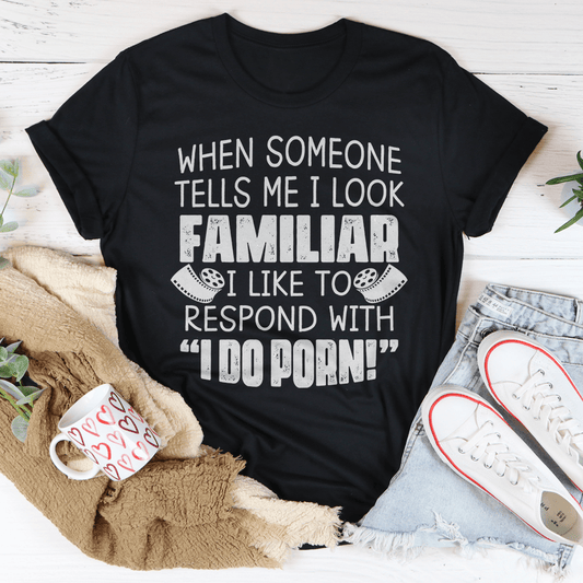 When Someone Tells Me I Look Familiar Tee