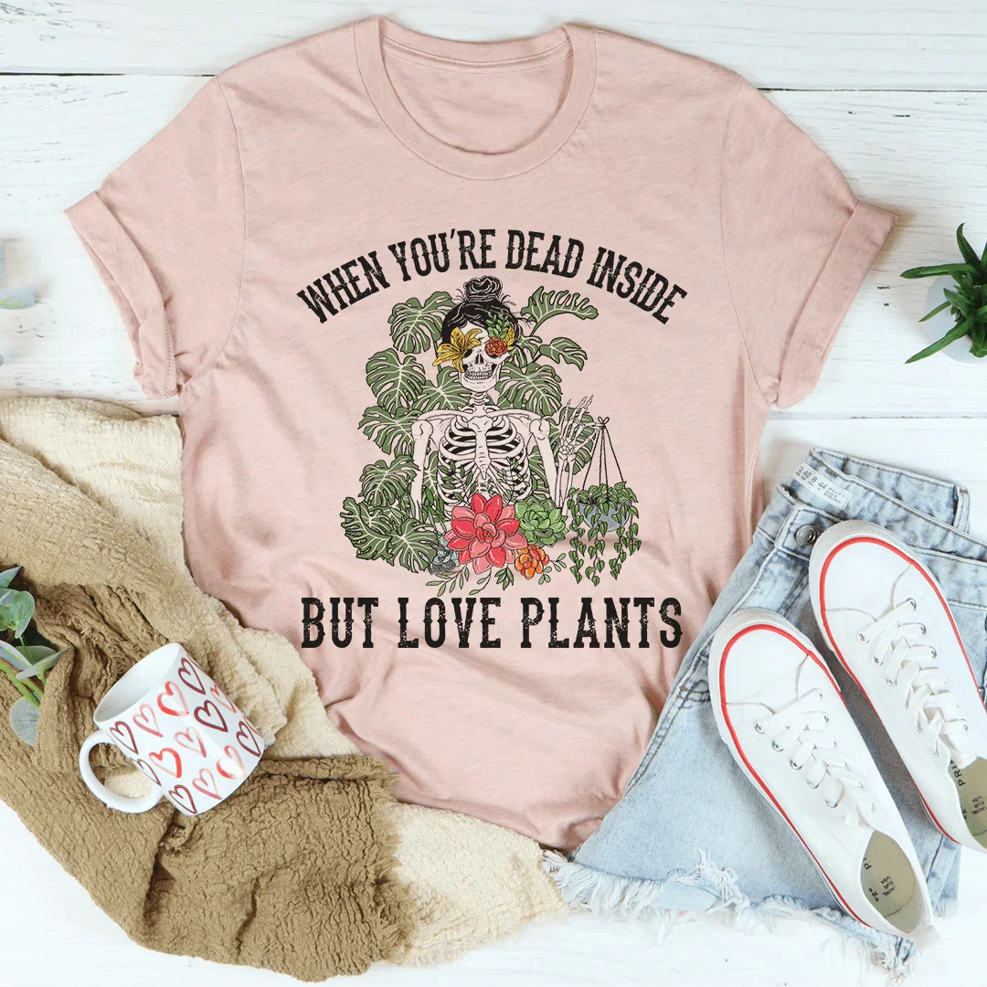 When You Are Dead Inside But Love Plants Tee