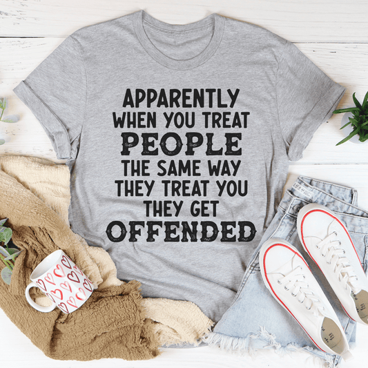 When You Treat People The Same Way They Treat You Tee