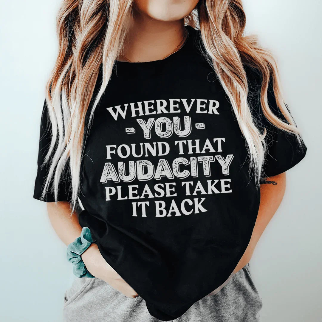 Wherever You Found That Audacity Please Take It Back Tee