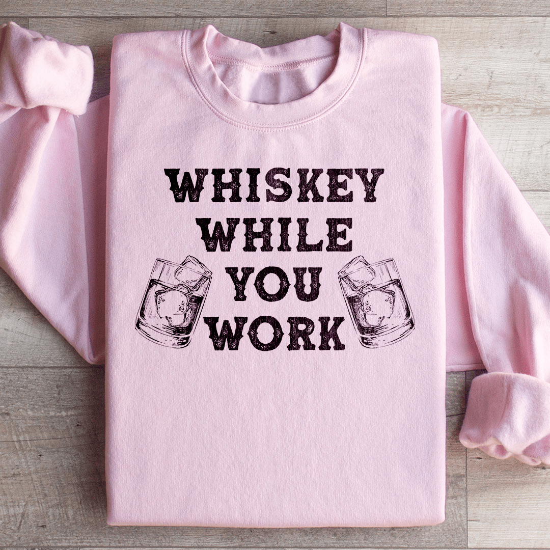 Whiskey While You Work Sweatshirt