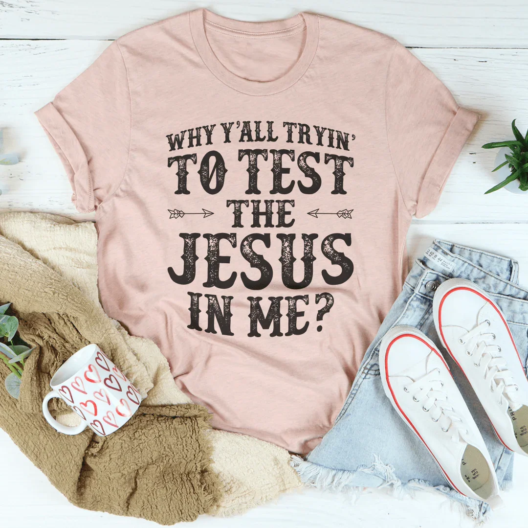 Why Y'All Tryin' To Test The Jesus In Me Tee