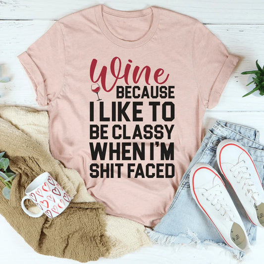 Wine Because I Like To Be Classy Tee