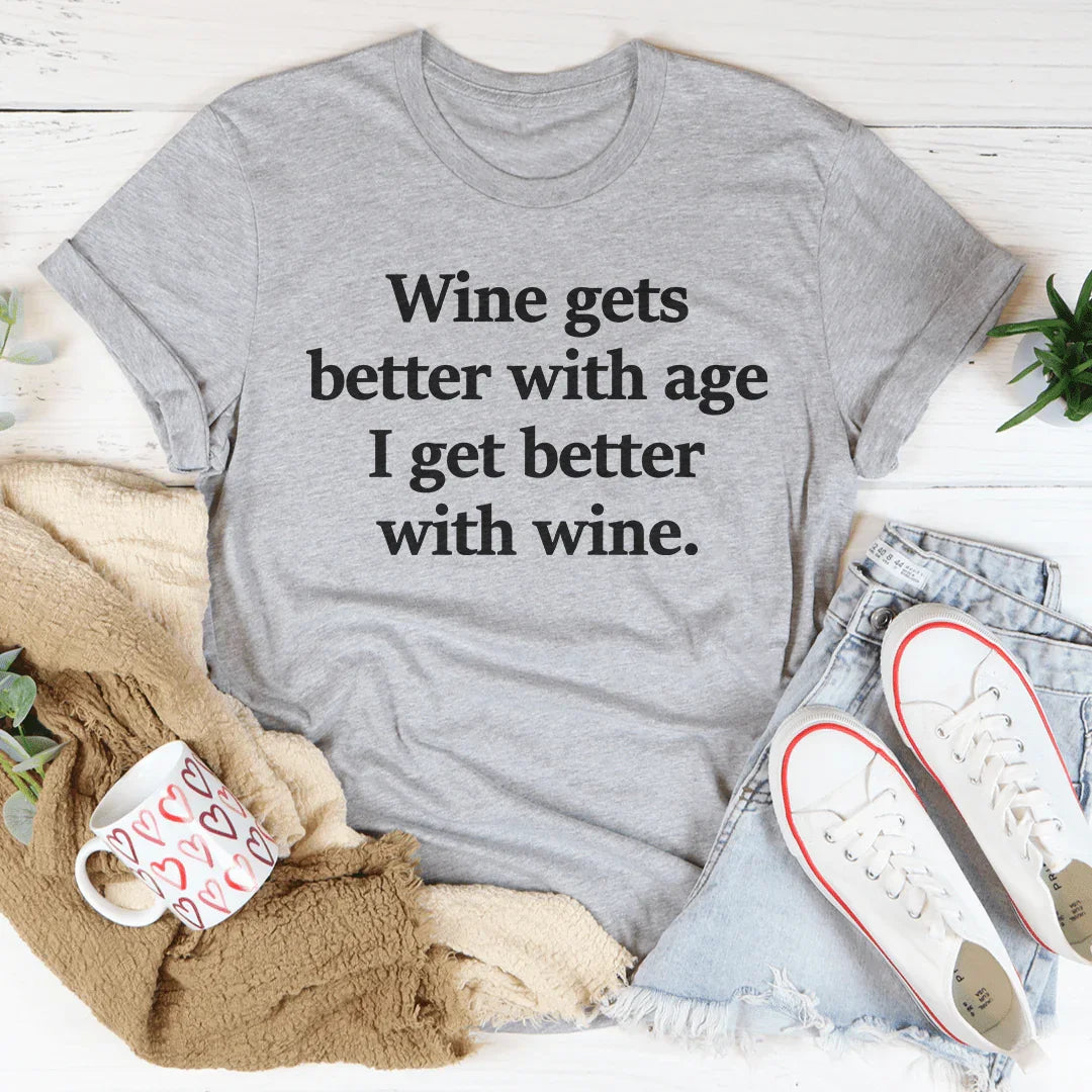 Wine Gets Better With Age I Get Better With Wine Tee