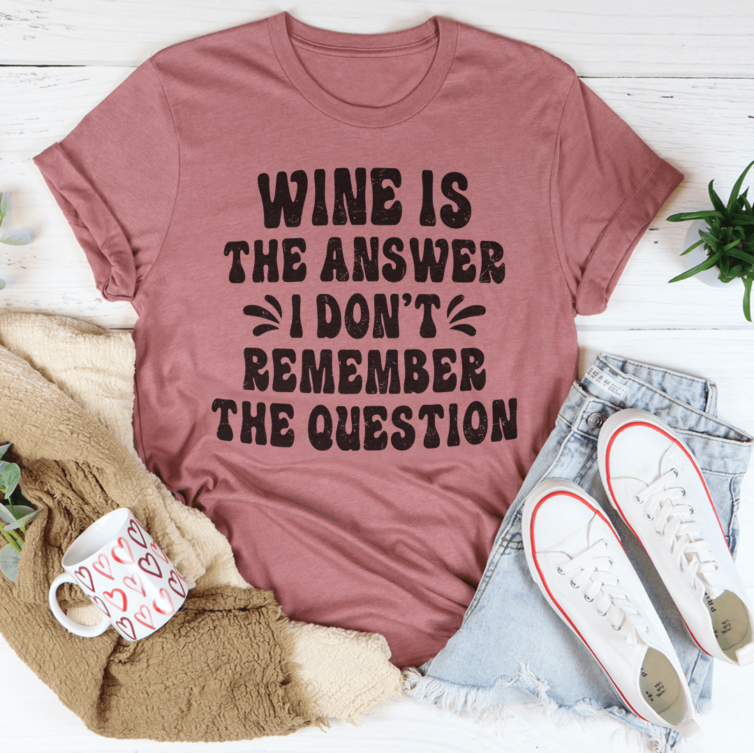 Wine Is The Answer Tee