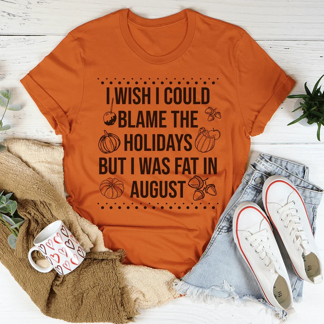 Wish I Could Blame The Holidays Tee