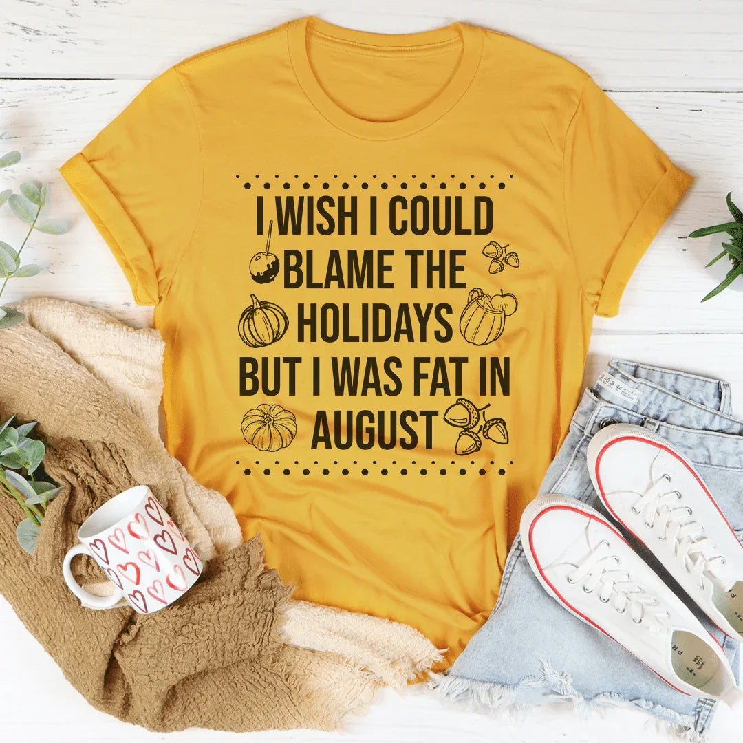Wish I Could Blame The Holidays Tee