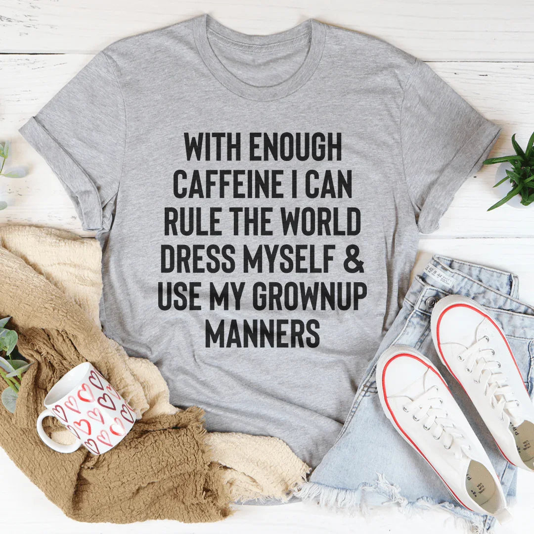 With Enough Caffeine I Can Rule The World Tee
