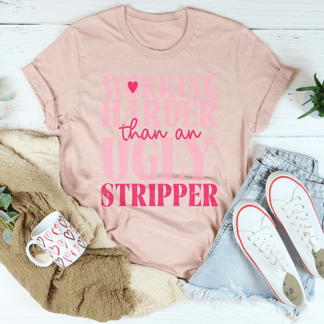 Working Harder Than An Ugly Stripper Tee