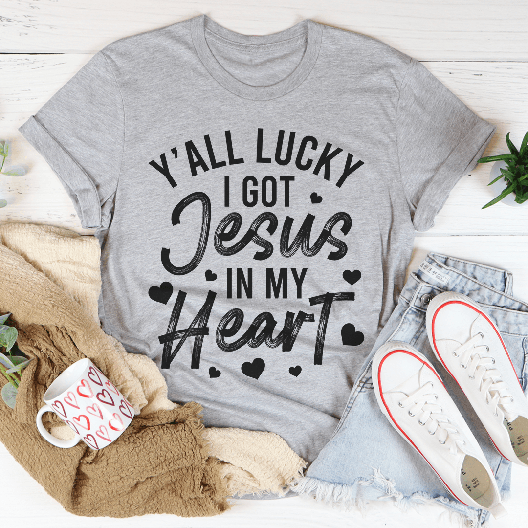 Y'All Lucky I Got Jesus In My Heart Tee