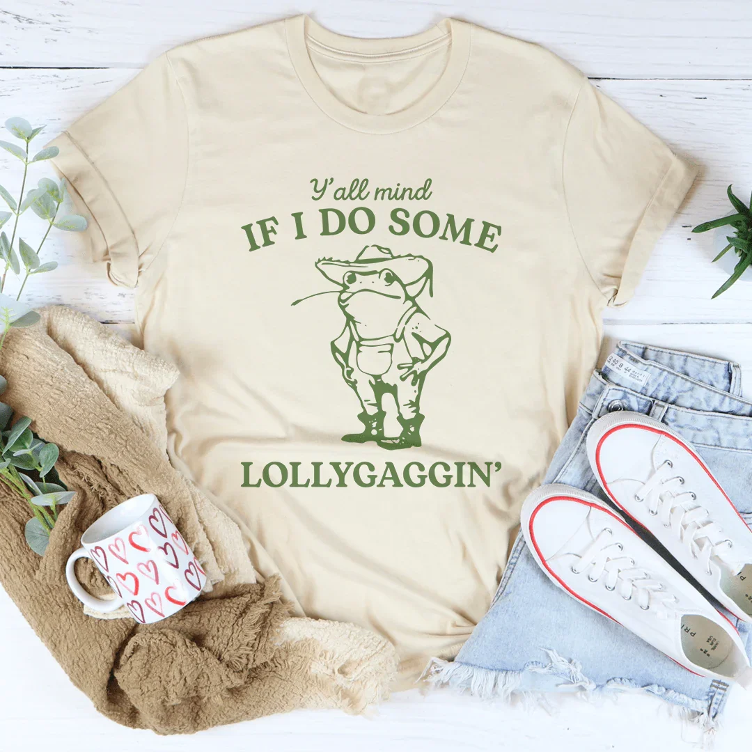 Y'all Mind If I Do Some Lollygaggin Tee