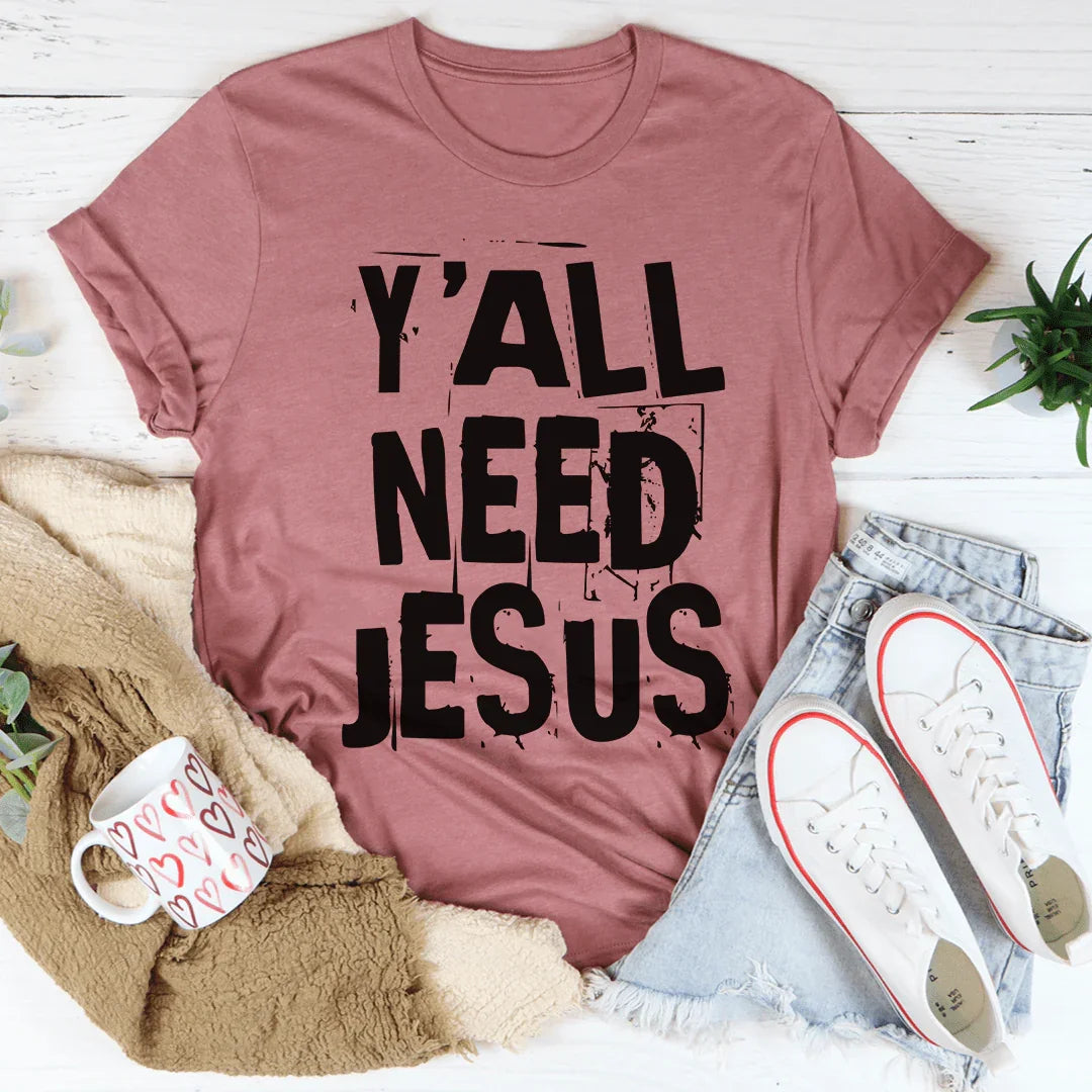 Y'All Need Jesus Tee