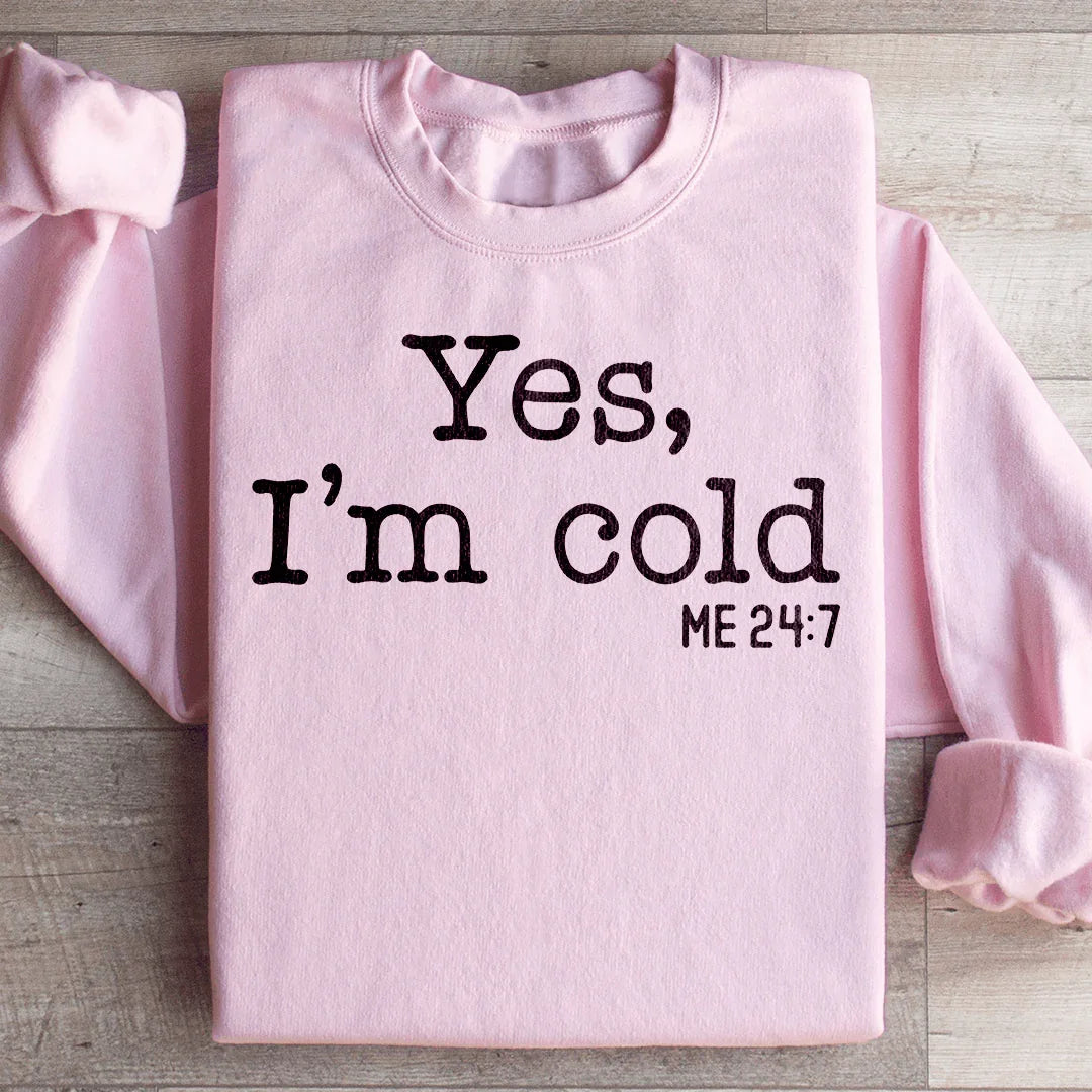 Yes I Am Cold Sweatshirt