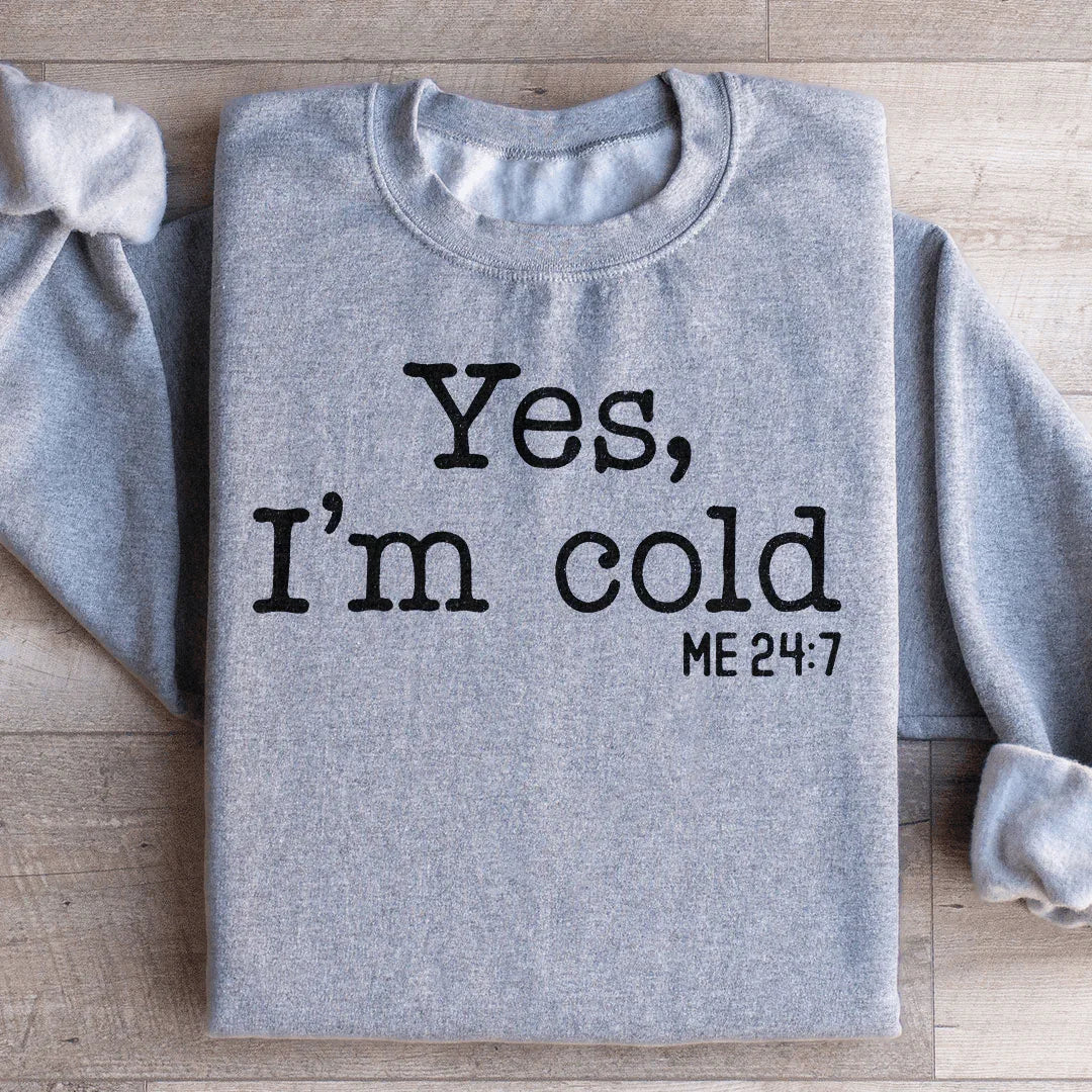 Yes I Am Cold Sweatshirt